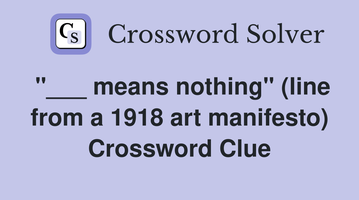 means nothing" (line from a 1918 art manifesto) Crossword Clue